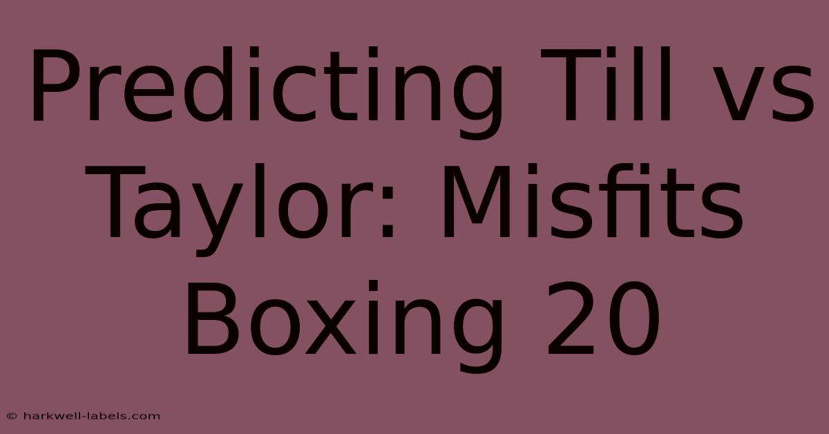 Predicting Till Vs Taylor: Misfits Boxing 20