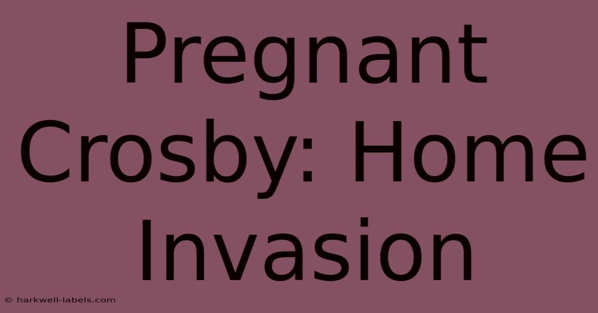 Pregnant Crosby: Home Invasion