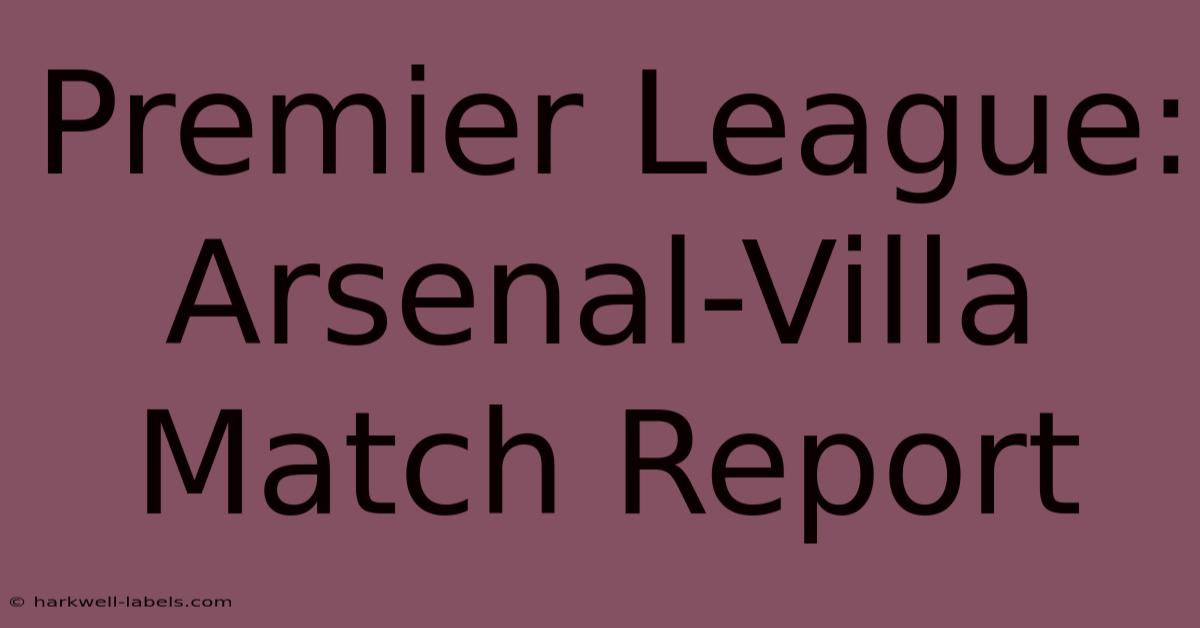 Premier League: Arsenal-Villa Match Report