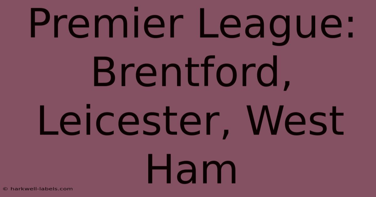 Premier League: Brentford, Leicester, West Ham