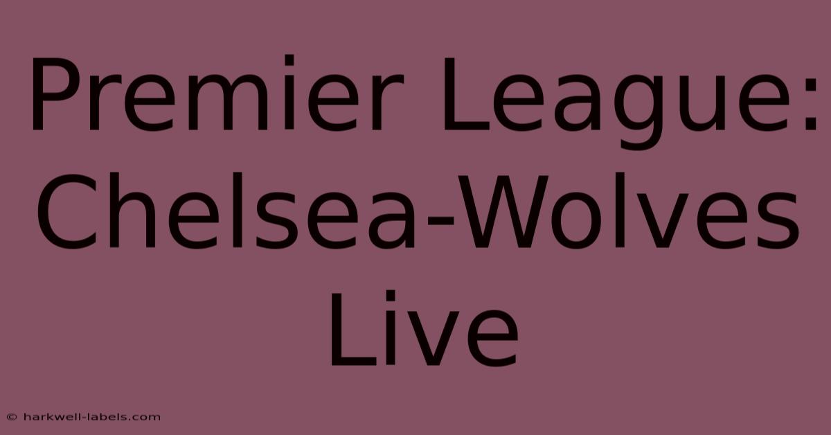 Premier League: Chelsea-Wolves Live