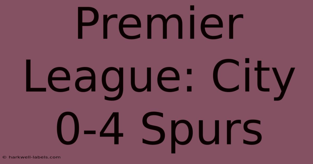 Premier League: City 0-4 Spurs