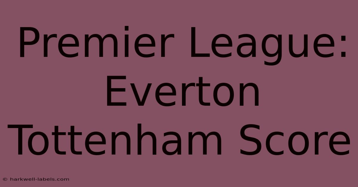 Premier League: Everton Tottenham Score