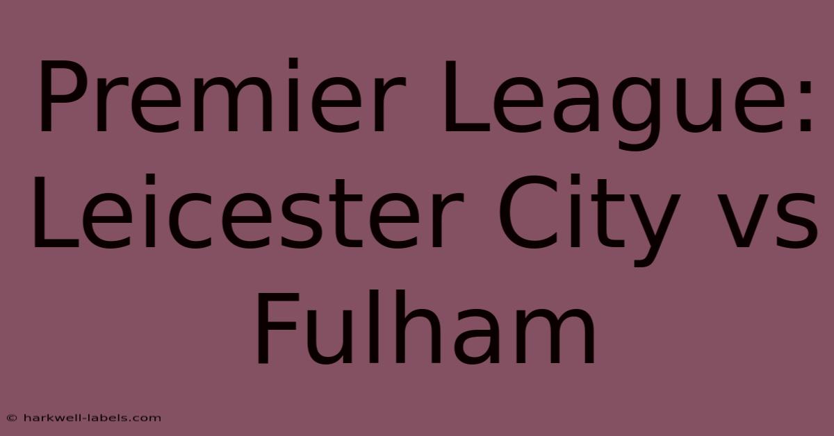 Premier League: Leicester City Vs Fulham