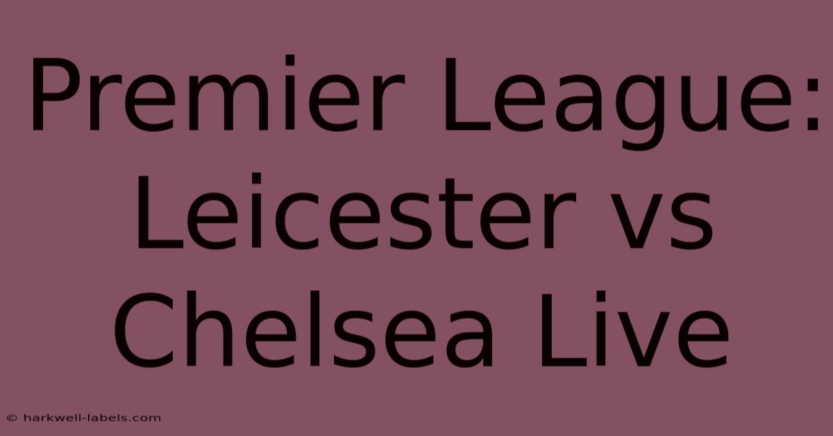 Premier League: Leicester Vs Chelsea Live