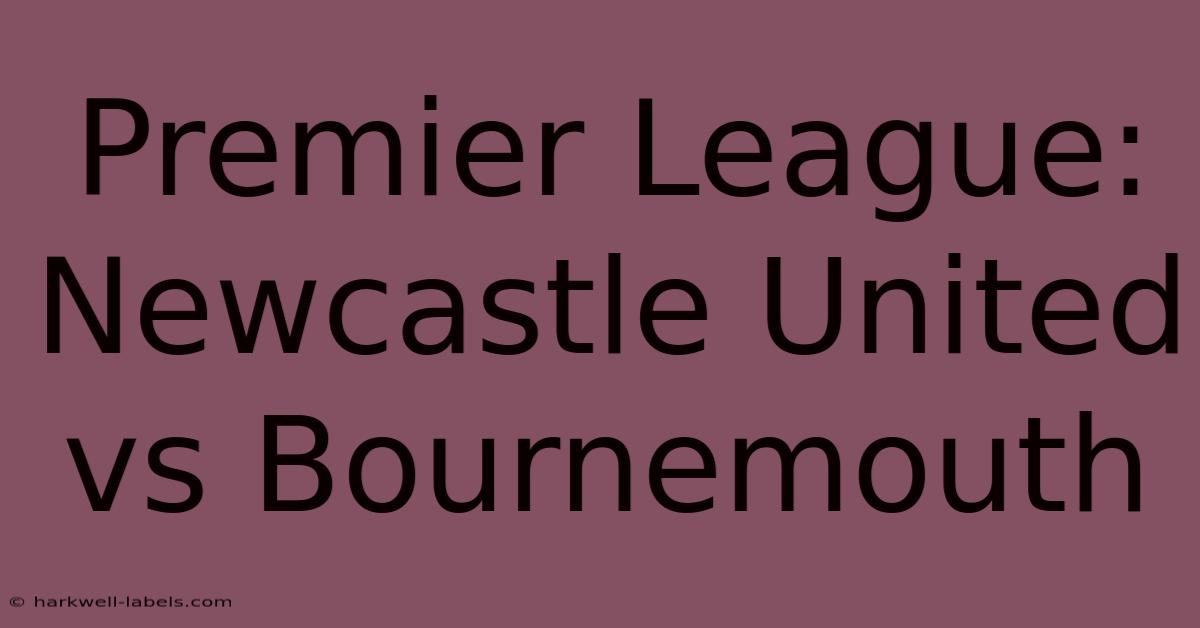 Premier League: Newcastle United Vs Bournemouth