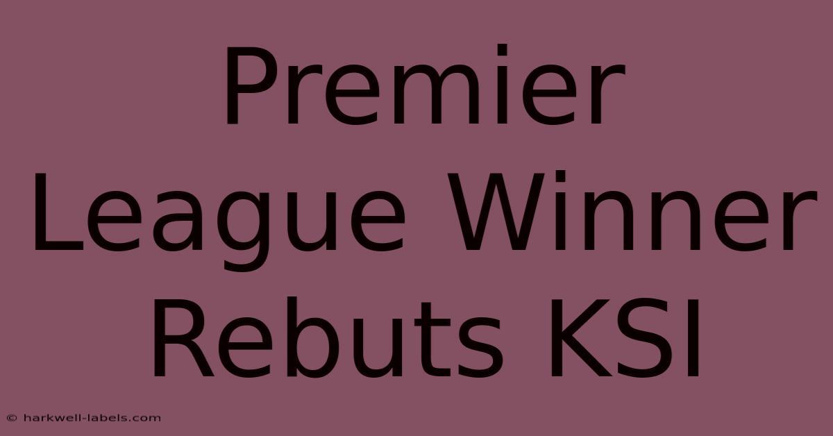 Premier League Winner Rebuts KSI