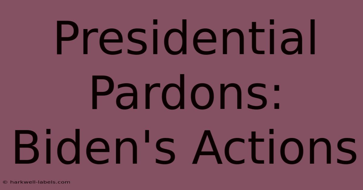 Presidential Pardons: Biden's Actions