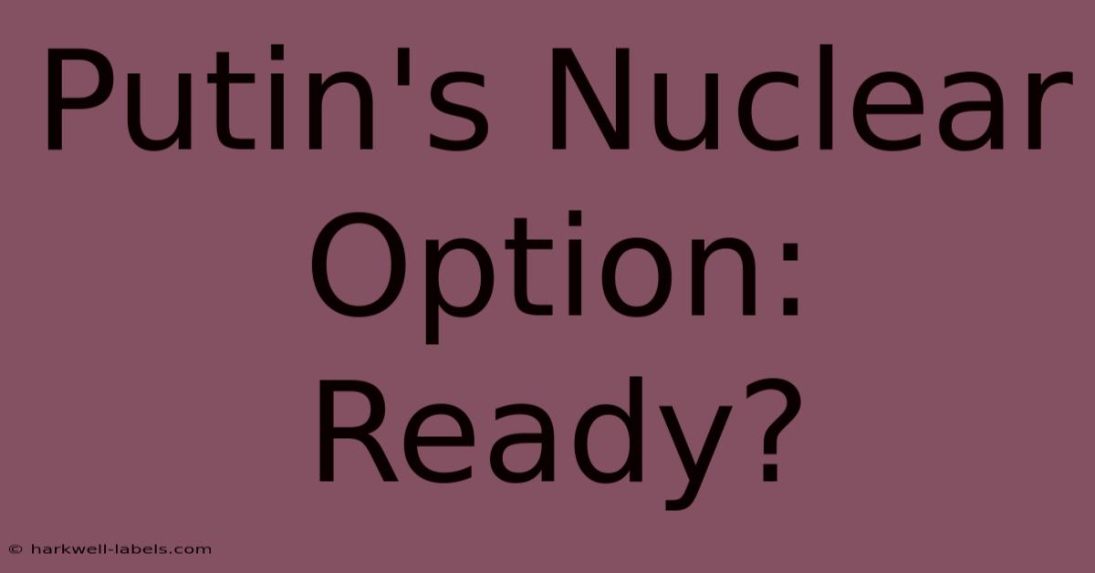 Putin's Nuclear Option: Ready?