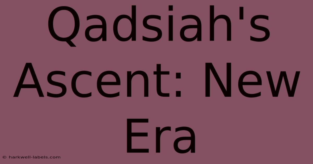 Qadsiah's Ascent: New Era