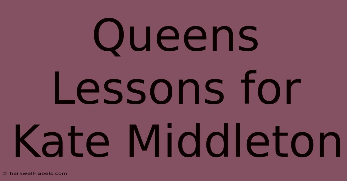 Queens Lessons For Kate Middleton