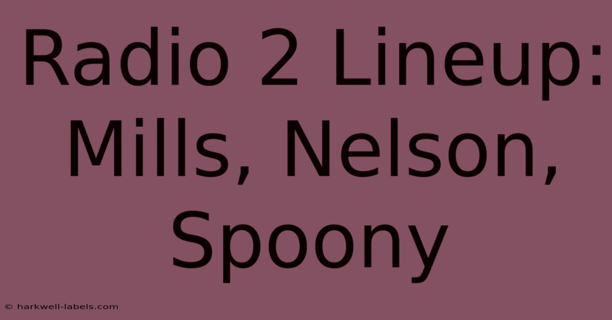 Radio 2 Lineup: Mills, Nelson, Spoony