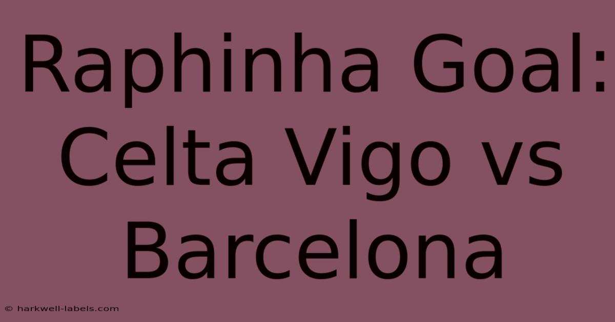 Raphinha Goal: Celta Vigo Vs Barcelona