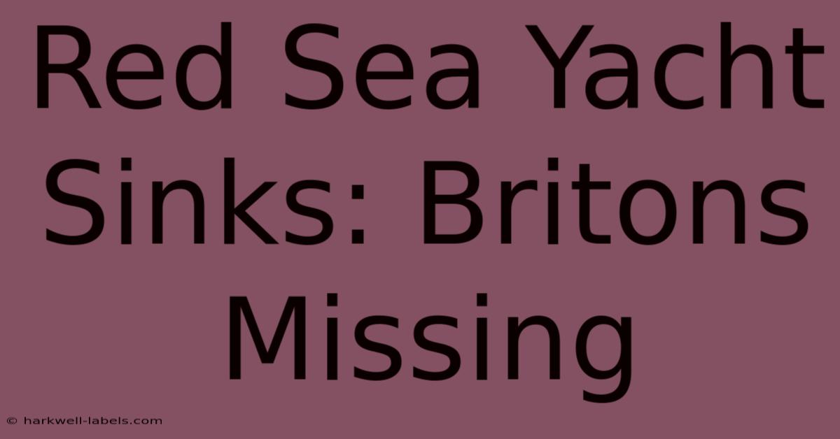 Red Sea Yacht Sinks: Britons Missing