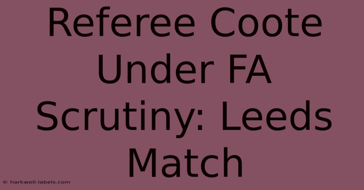 Referee Coote Under FA Scrutiny: Leeds Match