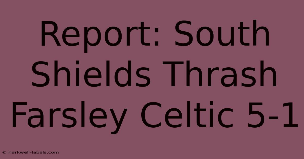 Report: South Shields Thrash Farsley Celtic 5-1