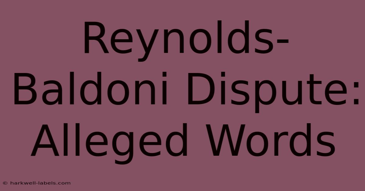 Reynolds-Baldoni Dispute: Alleged Words