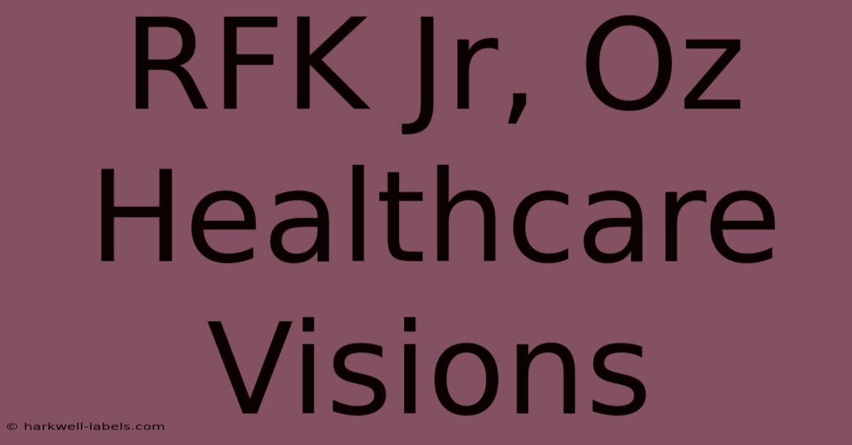 RFK Jr, Oz Healthcare Visions