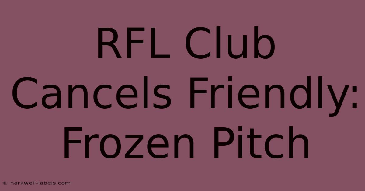 RFL Club Cancels Friendly: Frozen Pitch