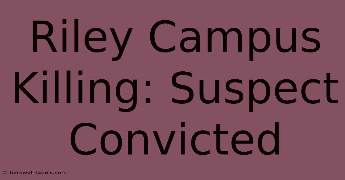 Riley Campus Killing: Suspect Convicted