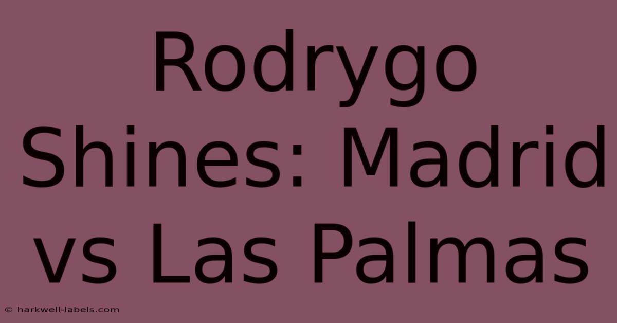 Rodrygo Shines: Madrid Vs Las Palmas