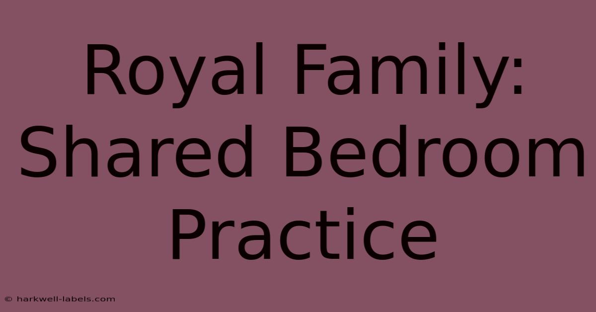 Royal Family: Shared Bedroom Practice