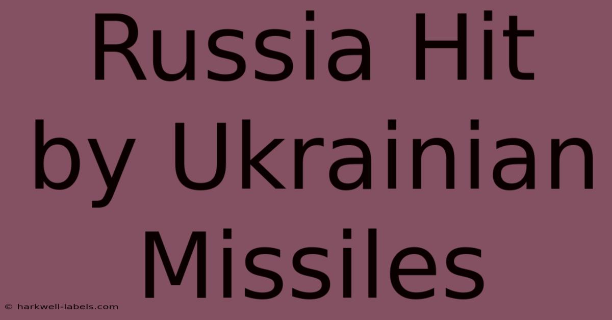 Russia Hit By Ukrainian Missiles