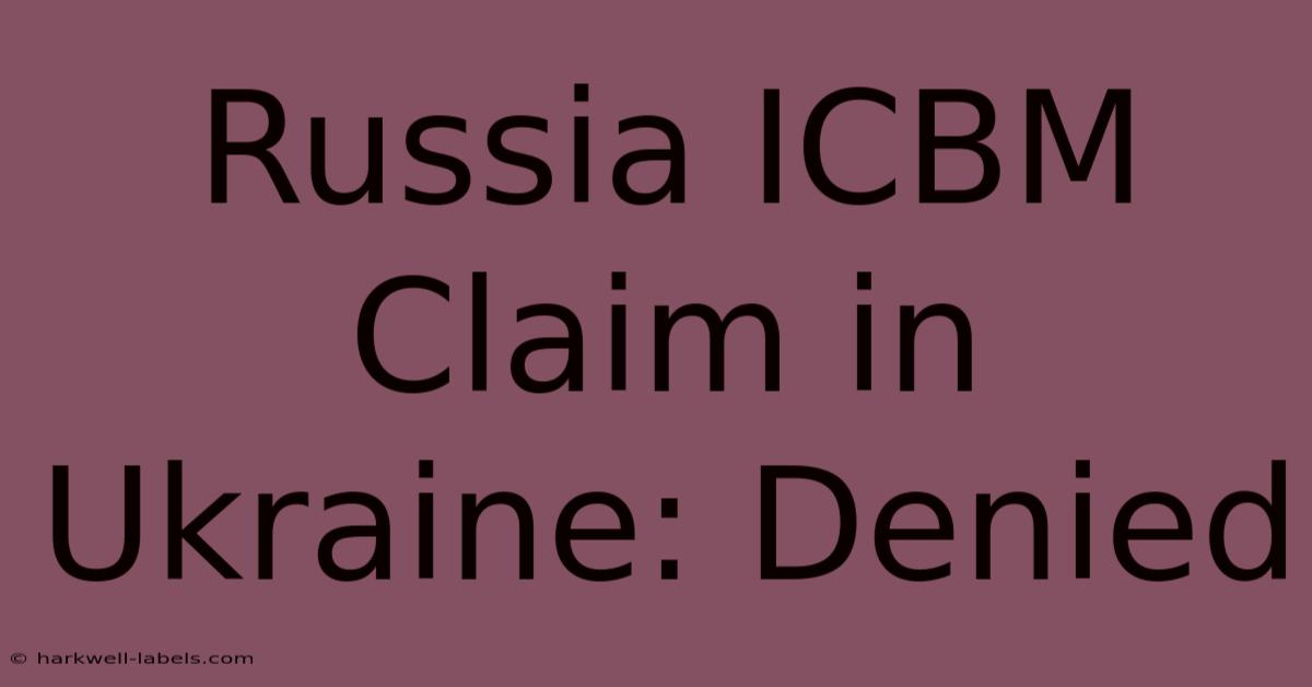 Russia ICBM Claim In Ukraine: Denied