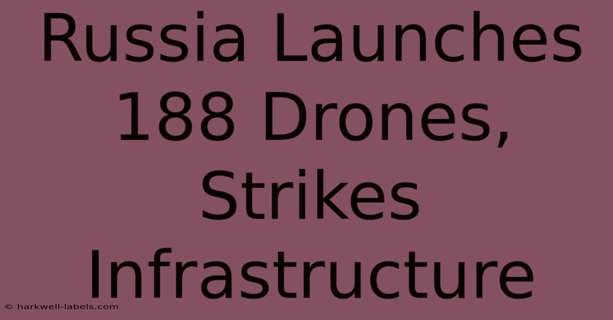 Russia Launches 188 Drones, Strikes Infrastructure