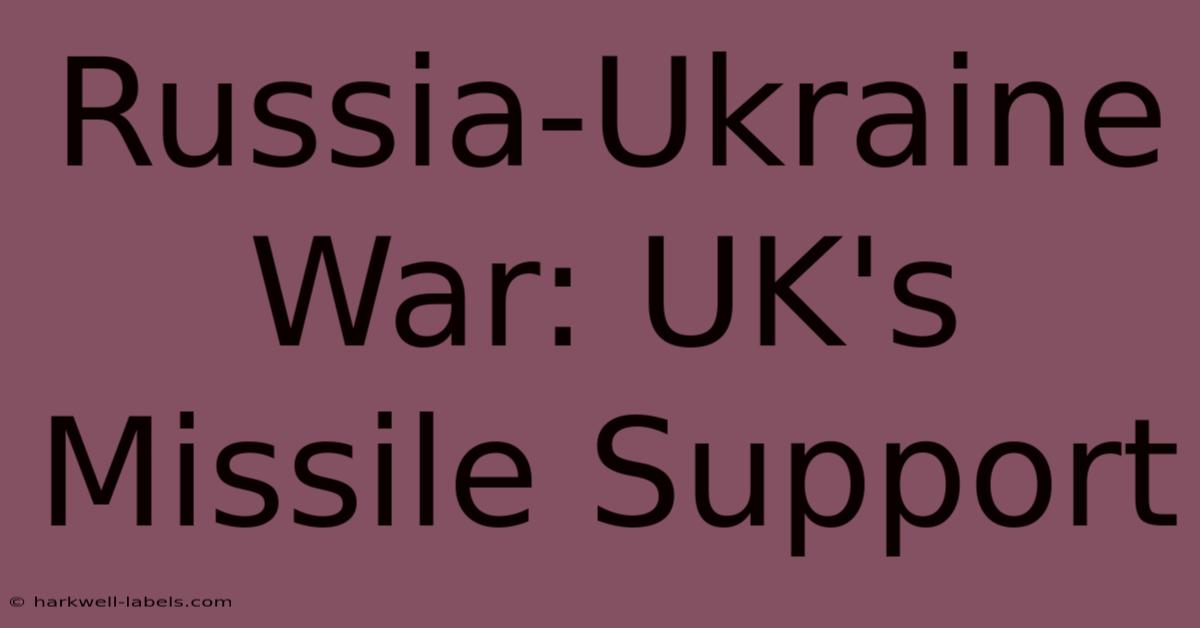 Russia-Ukraine War: UK's Missile Support