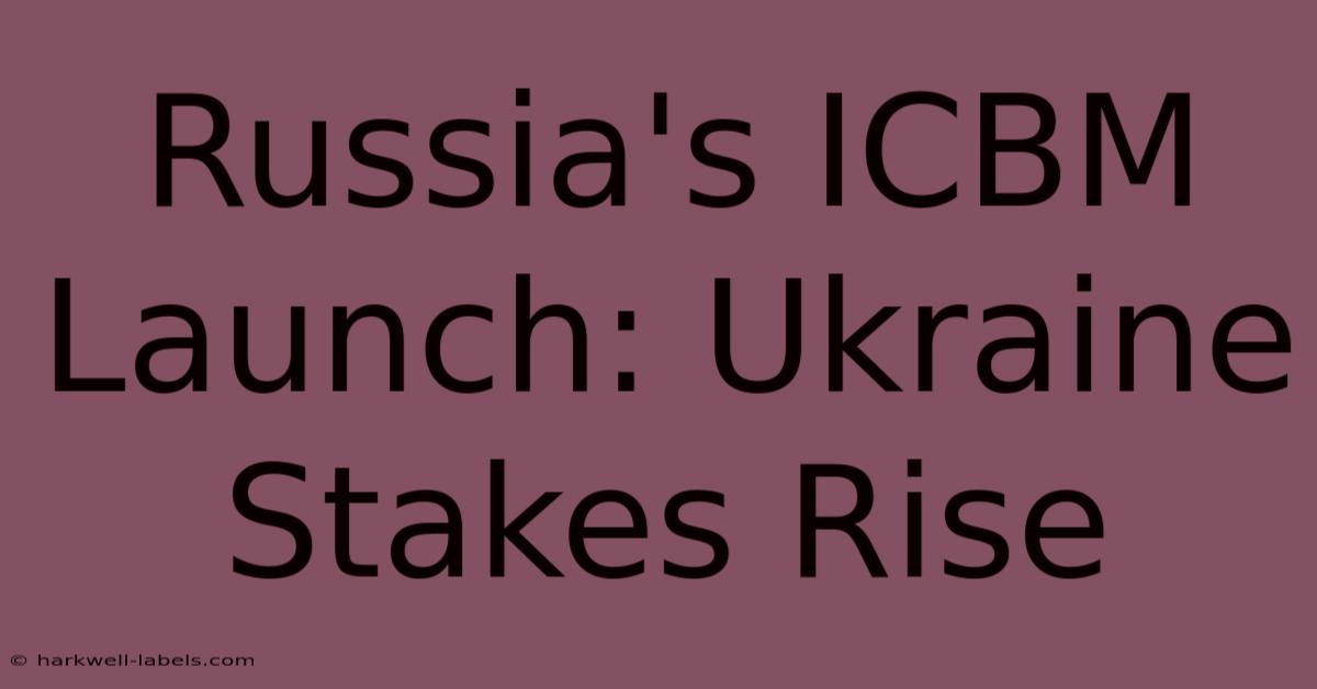 Russia's ICBM Launch: Ukraine Stakes Rise