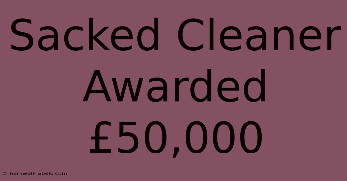 Sacked Cleaner Awarded £50,000