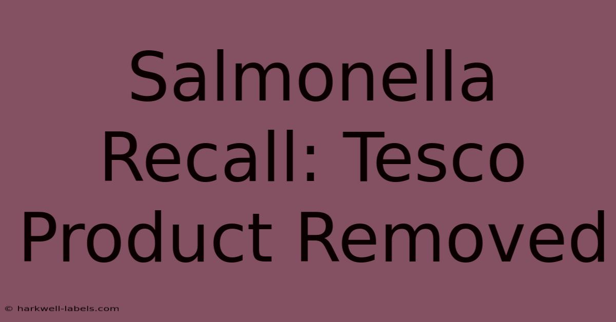 Salmonella Recall: Tesco Product Removed