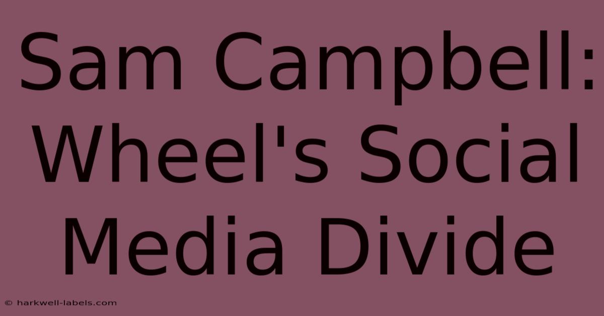 Sam Campbell: Wheel's Social Media Divide