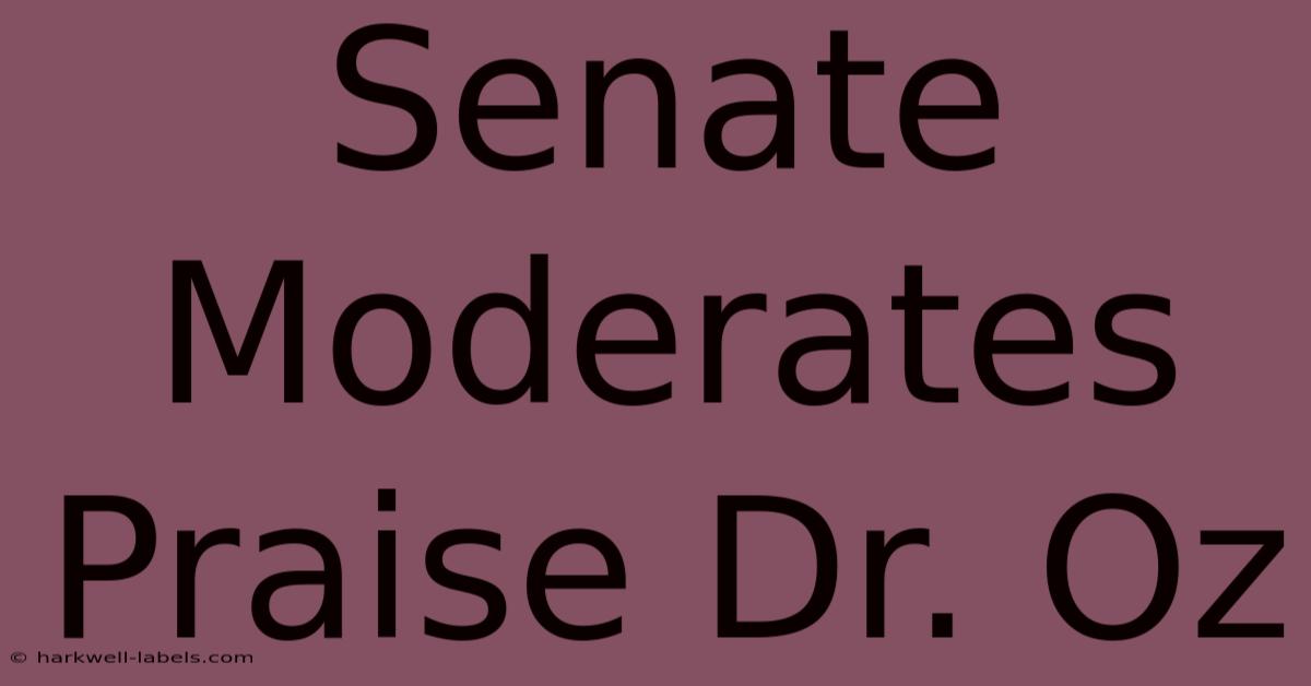 Senate Moderates Praise Dr. Oz