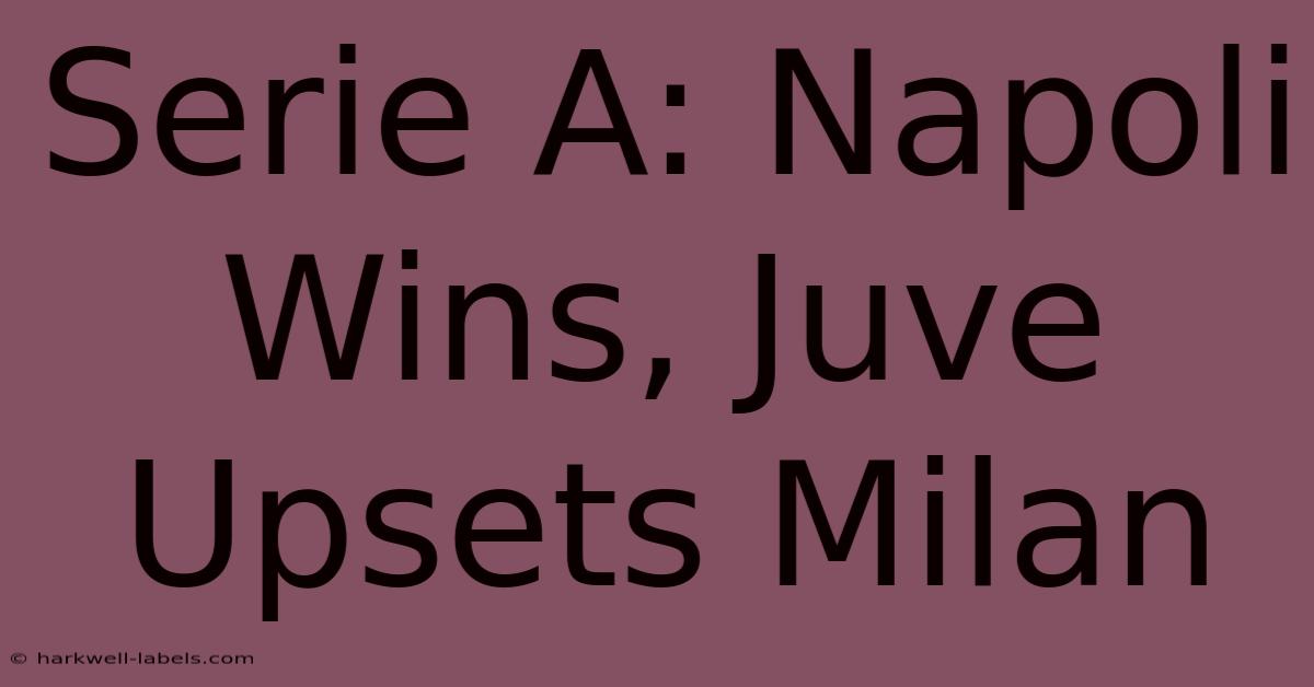 Serie A: Napoli Wins, Juve Upsets Milan