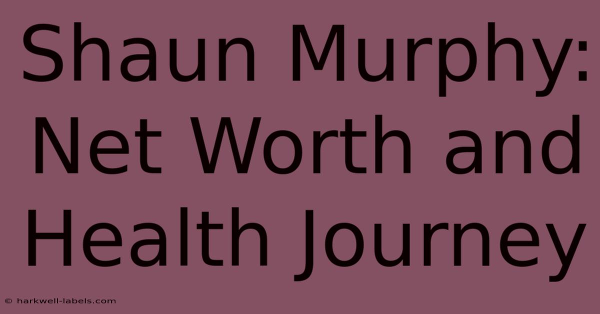 Shaun Murphy: Net Worth And Health Journey