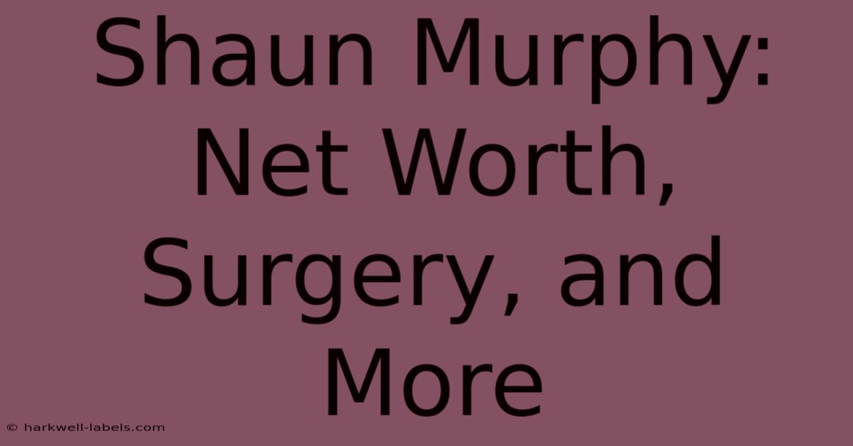 Shaun Murphy: Net Worth, Surgery, And More