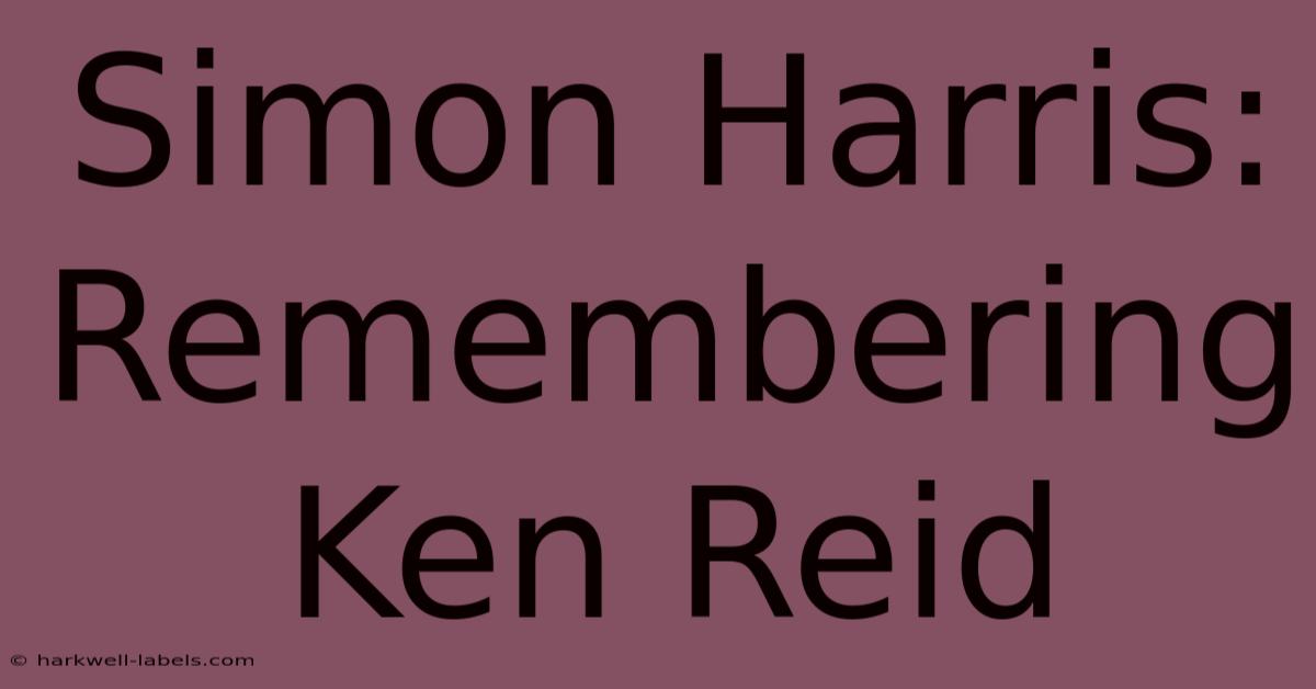 Simon Harris: Remembering Ken Reid