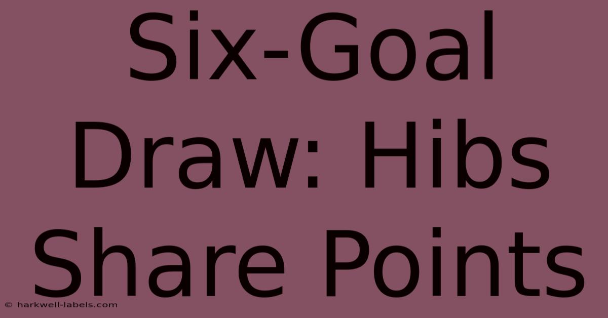 Six-Goal Draw: Hibs Share Points