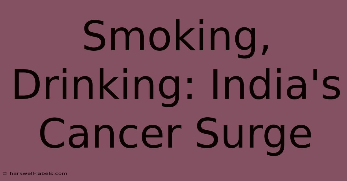 Smoking, Drinking: India's Cancer Surge