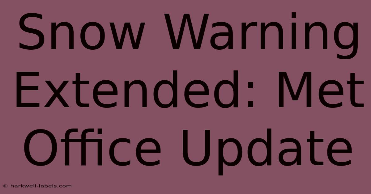 Snow Warning Extended: Met Office Update