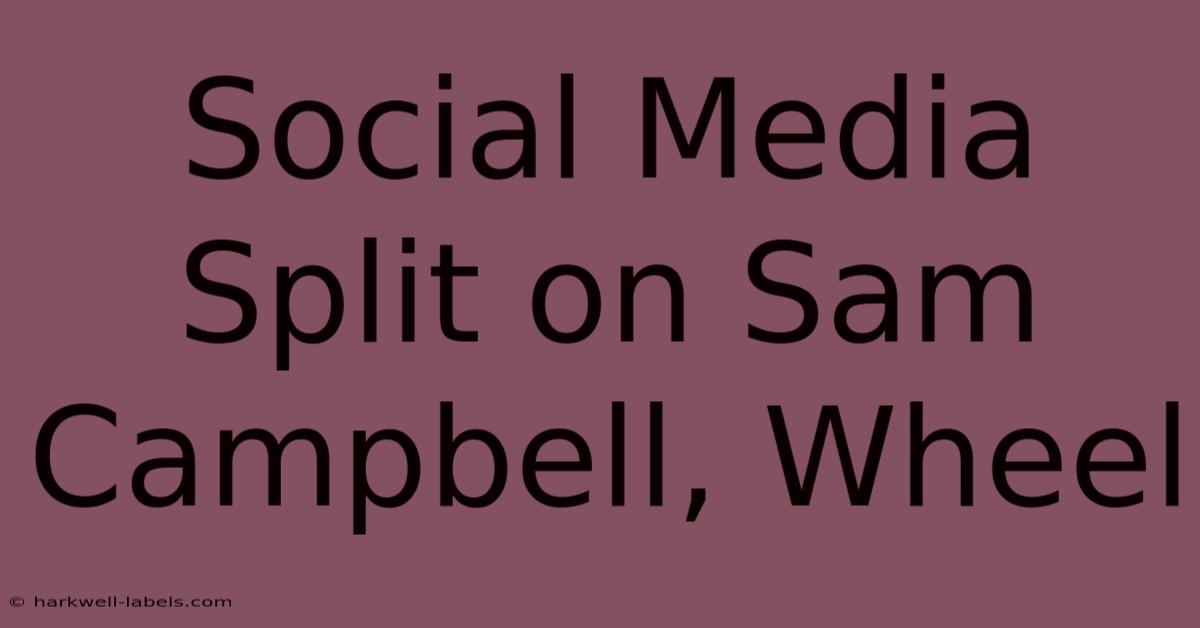 Social Media Split On Sam Campbell, Wheel