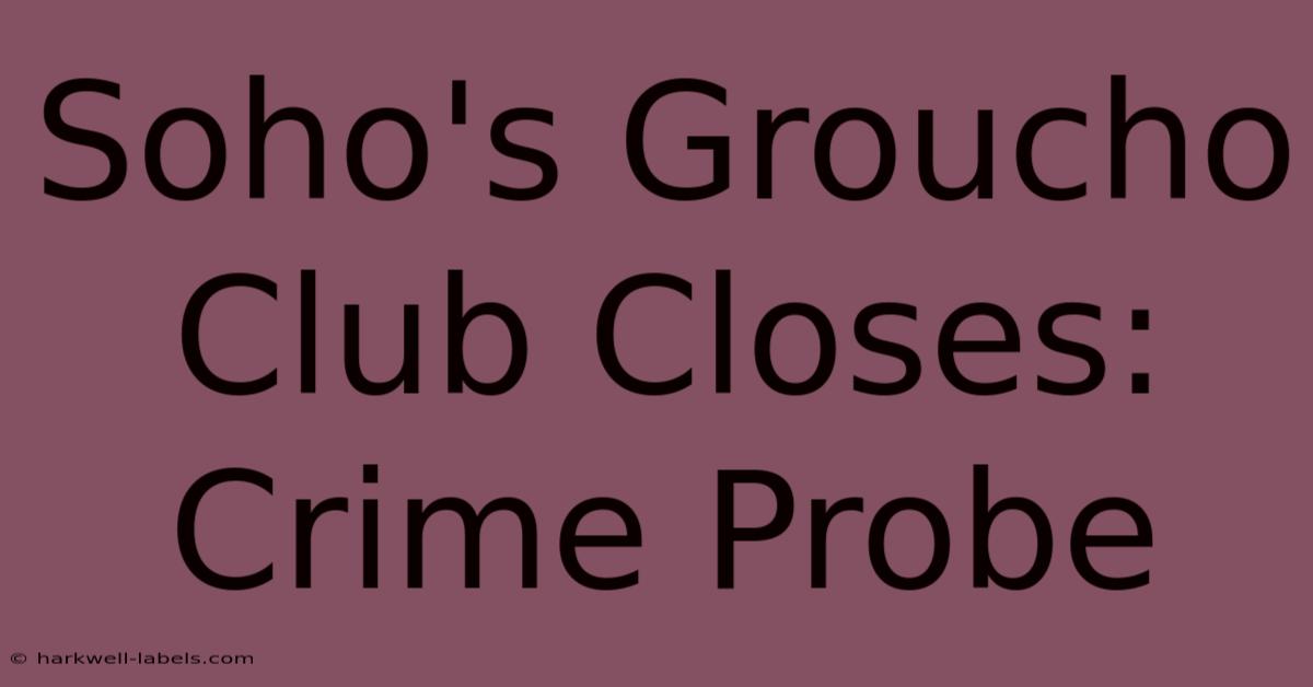 Soho's Groucho Club Closes: Crime Probe