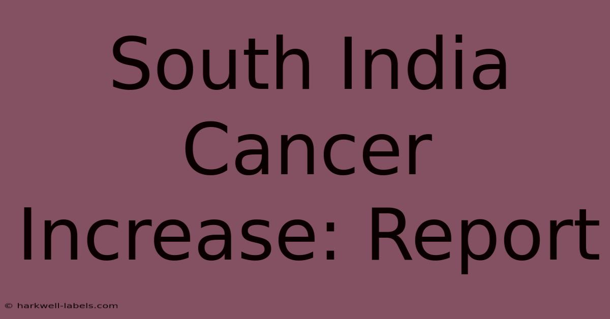 South India Cancer Increase: Report