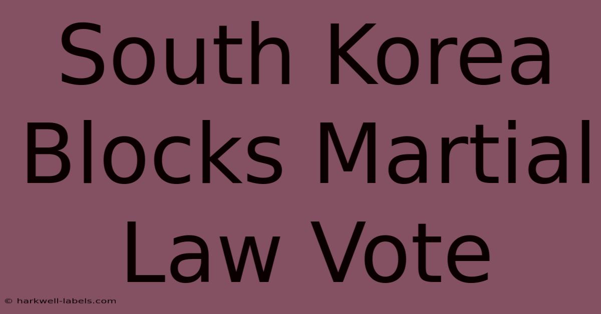 South Korea Blocks Martial Law Vote