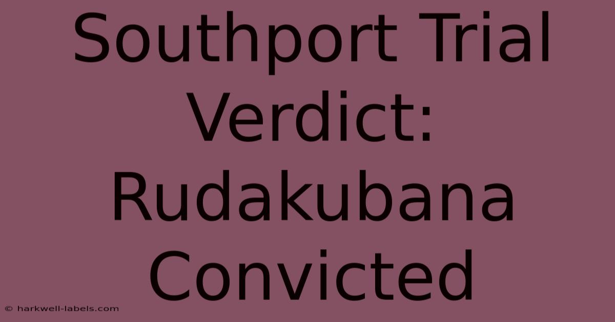 Southport Trial Verdict: Rudakubana Convicted