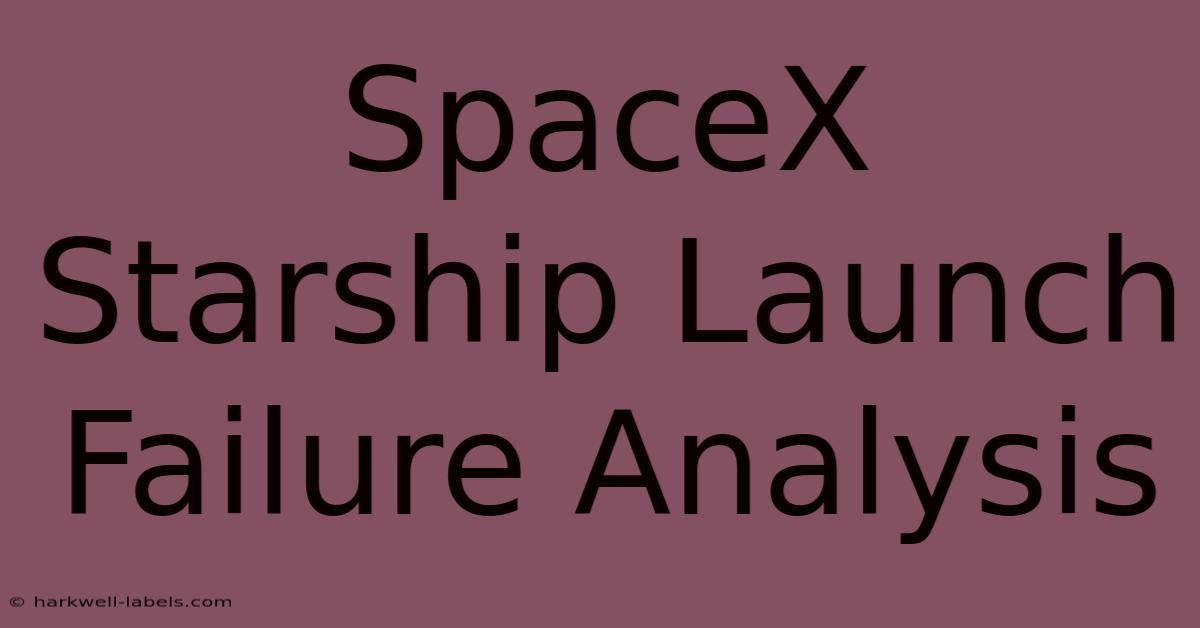 SpaceX Starship Launch Failure Analysis