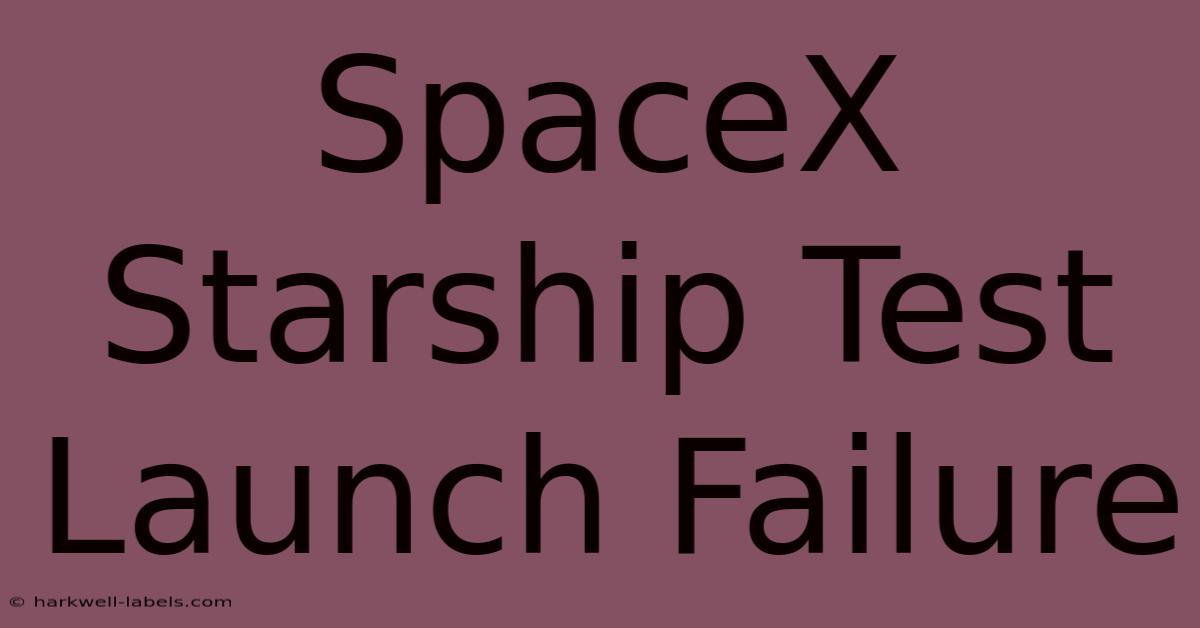 SpaceX Starship Test Launch Failure