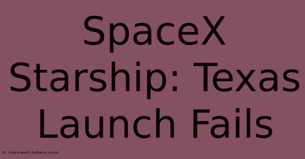 SpaceX Starship: Texas Launch Fails